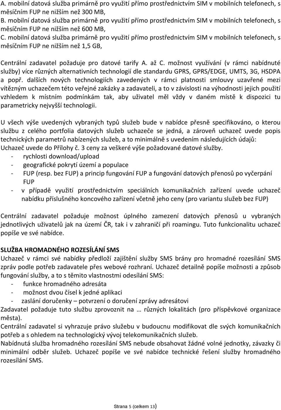 mobilní datová služba primárně pro využití přímo prostřednictvím SIM v mobilních telefonech, s měsíčním FUP ne nižším než 1,5 GB, Centrální zadavatel požaduje pro datové tarify A. až C.