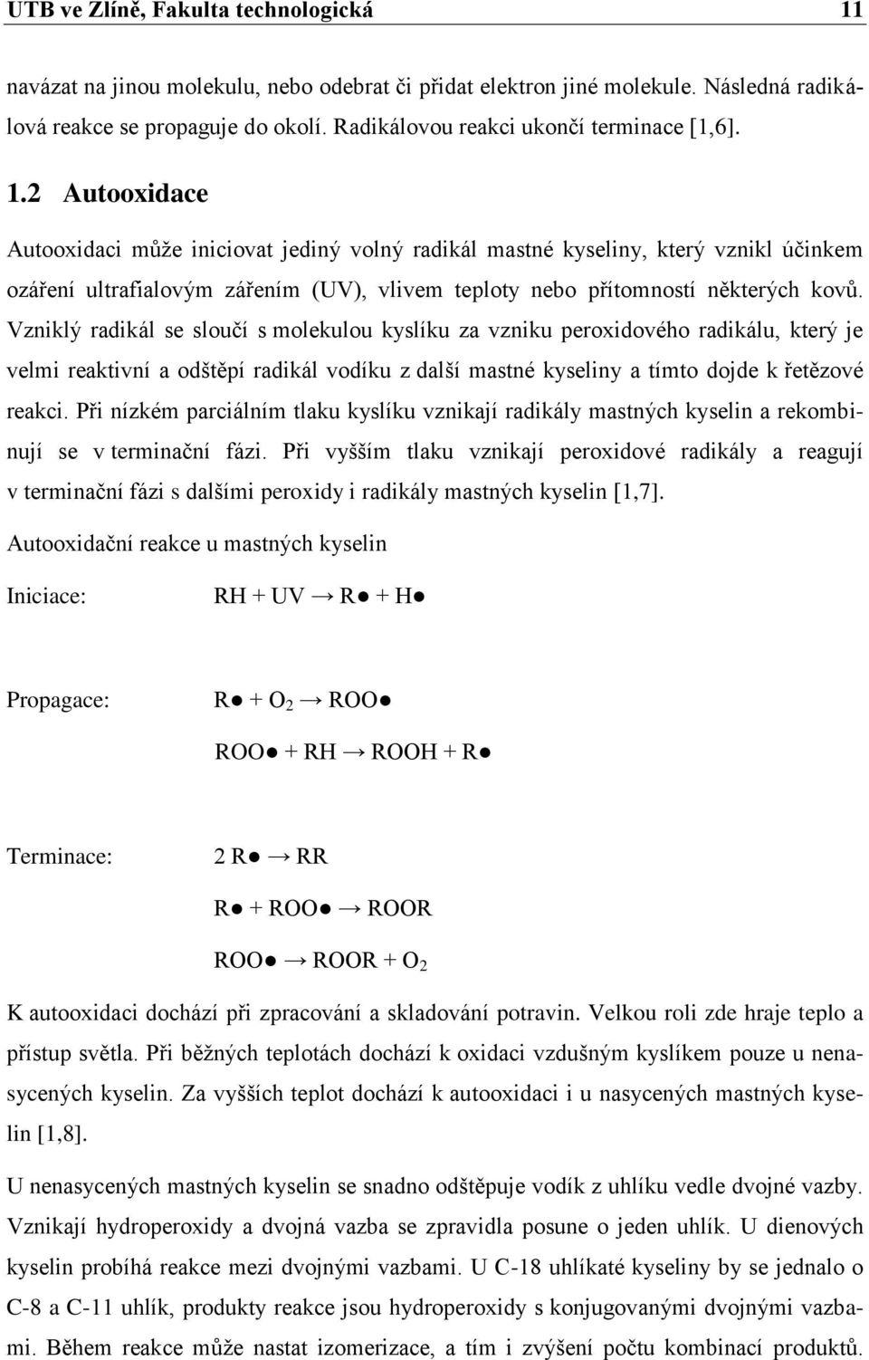 2 Autooxidace Autooxidaci můţe iniciovat jediný volný radikál mastné kyseliny, který vznikl účinkem ozáření ultrafialovým zářením (UV), vlivem teploty nebo přítomností některých kovů.