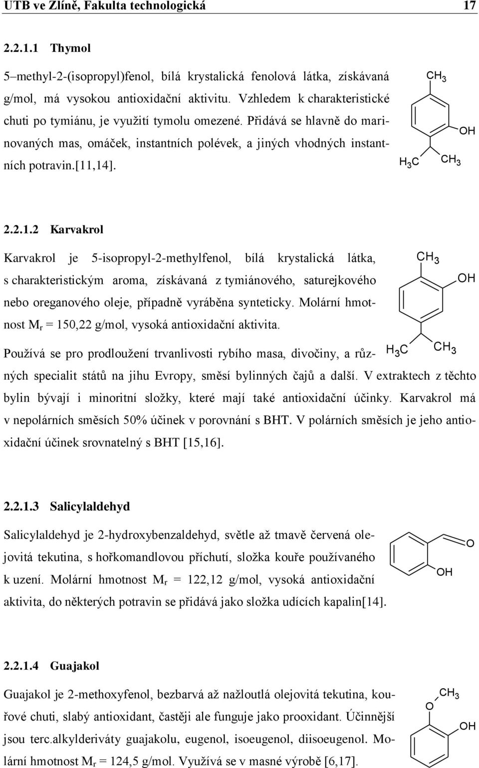 2.1.2 Karvakrol Karvakrol je 5-isopropyl-2-methylfenol, bílá krystalická látka, s charakteristickým aroma, získávaná z tymiánového, saturejkového nebo oreganového oleje, případně vyráběna synteticky.