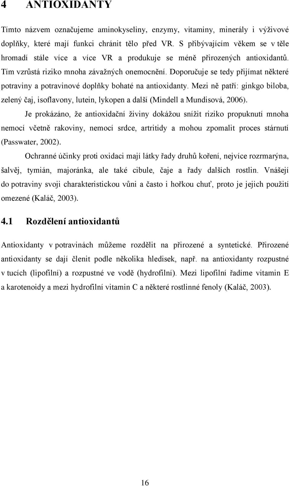 Doporučuje se tedy přijímat některé potraviny a potravinové doplňky bohaté na antioxidanty. Mezi ně patří: ginkgo biloba, zelený čaj, isoflavony, lutein, lykopen a další (Mindell a Mundisová, 2006).