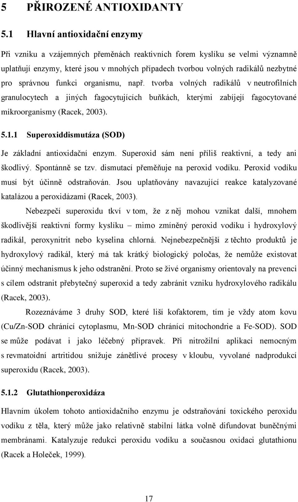správnou funkci organismu, např. tvorba volných radikálů v neutrofilních granulocytech a jiných fagocytujících buňkách, kterými zabíjejí fagocytované mikroorganismy (Racek, 2003). 5.1.