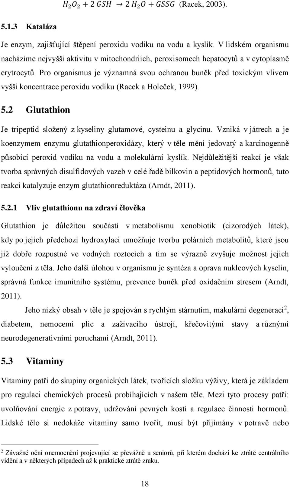 Pro organismus je významná svou ochranou buněk před toxickým vlivem vyšší koncentrace peroxidu vodíku (Racek a Holeček, 1999). 5.