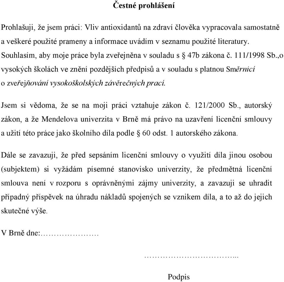,o vysokých školách ve znění pozdějších předpisů a v souladu s platnou Směrnicí o zveřejňování vysokoškolských závěrečných prací. Jsem si vědoma, že se na moji práci vztahuje zákon č. 121/2000 Sb.