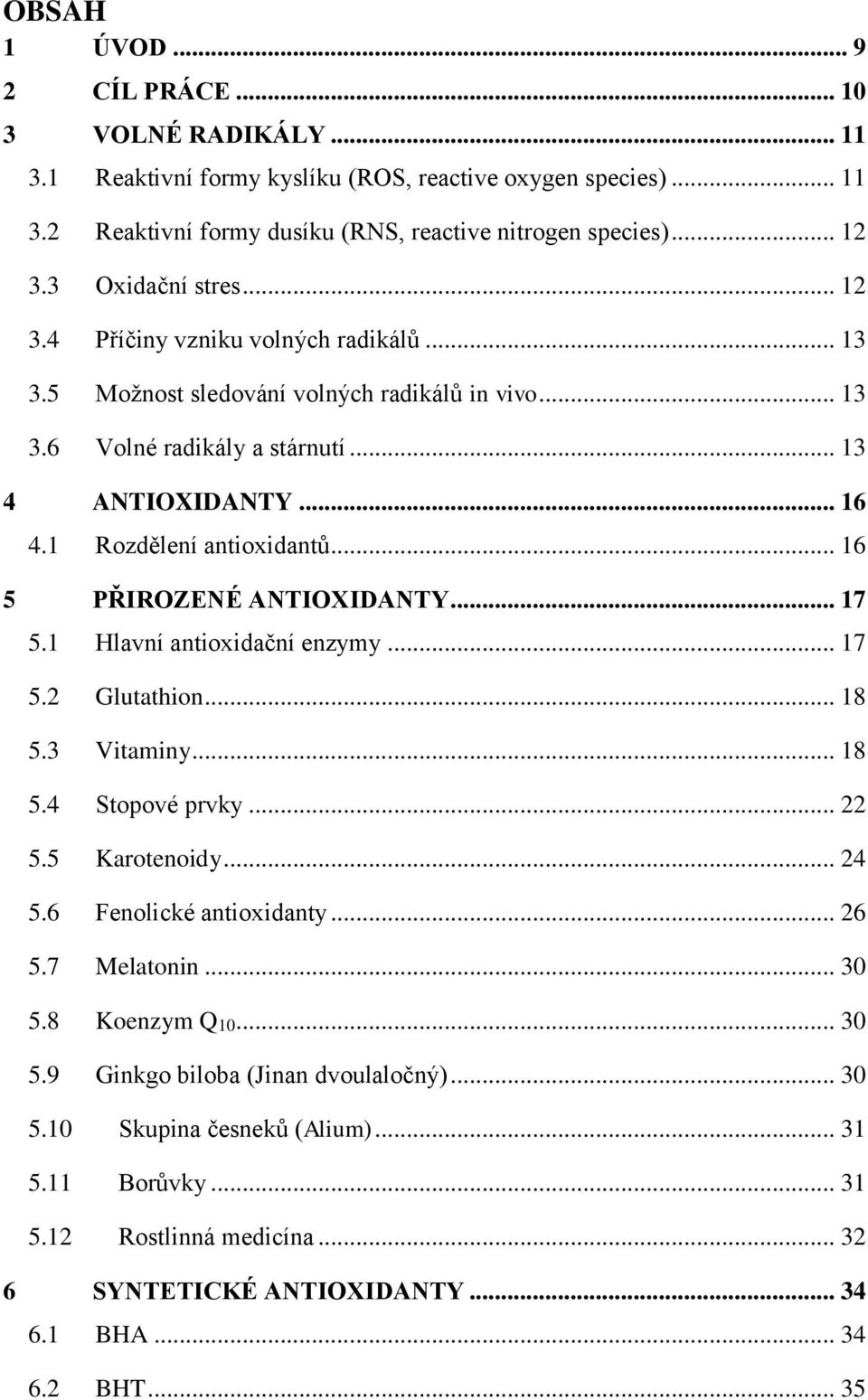 1 Rozdělení antioxidantů... 16 5 PŘIROZENÉ ANTIOXIDANTY... 17 5.1 Hlavní antioxidační enzymy... 17 5.2 Glutathion... 18 5.3 Vitaminy... 18 5.4 Stopové prvky... 22 5.5 Karotenoidy... 24 5.