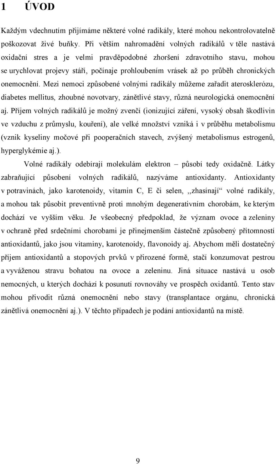 chronických onemocnění. Mezi nemoci způsobené volnými radikály můžeme zařadit aterosklerózu, diabetes mellitus, zhoubné novotvary, zánětlivé stavy, různá neurologická onemocnění aj.