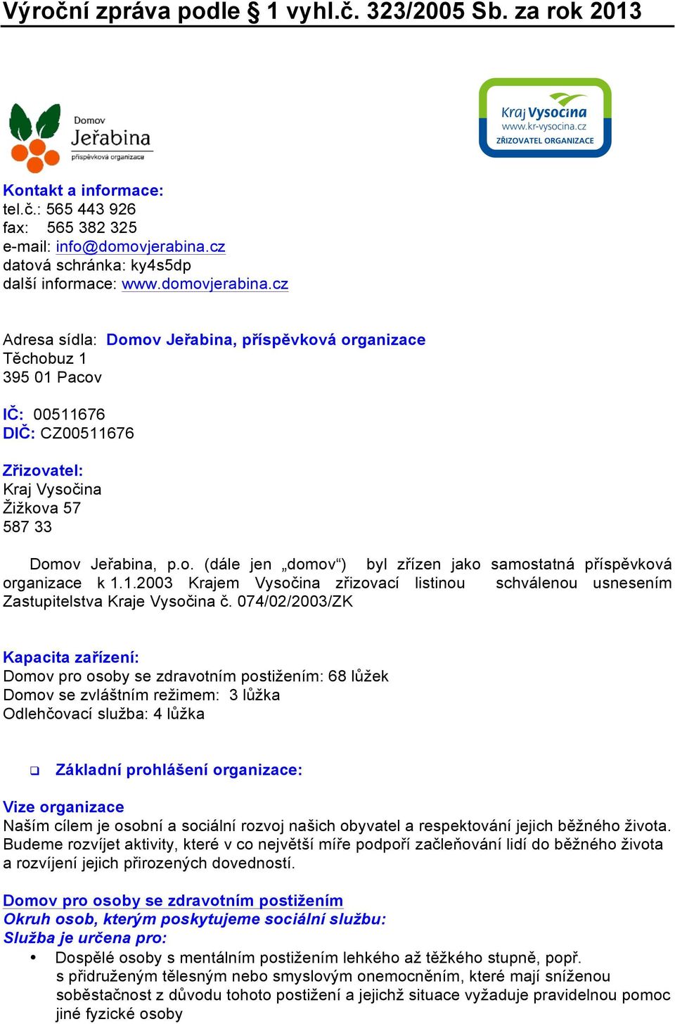 1.2003 Krajem Vysočina zřizovací listinou schválenou usnesením Zastupitelstva Kraje Vysočina č.