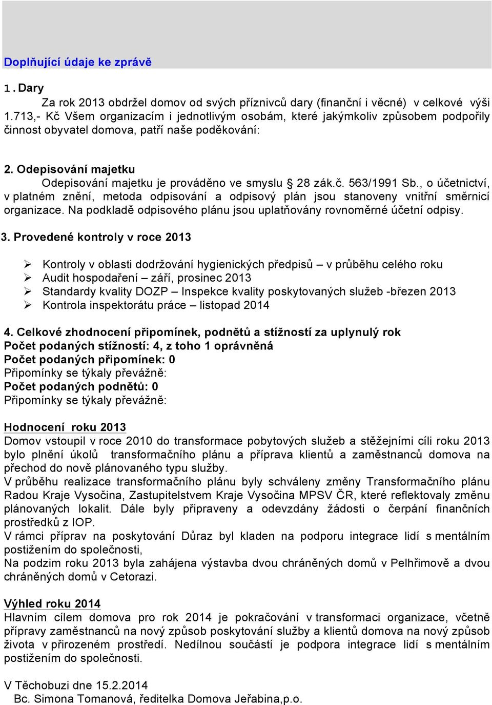 Odepisování majetku Odepisování majetku je prováděno ve smyslu 28 zák.č. 563/1991 Sb., o účetnictví, v platném znění, metoda odpisování a odpisový plán jsou stanoveny vnitřní směrnicí organizace.