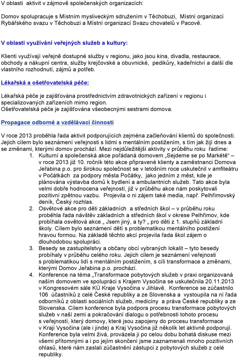 V oblasti využívání veřejných služeb a kultury: Klienti využívají veřejně dostupné služby v regionu, jako jsou kina, divadla, restaurace, obchody a nákupní centra, služby krejčovské a obuvnické,