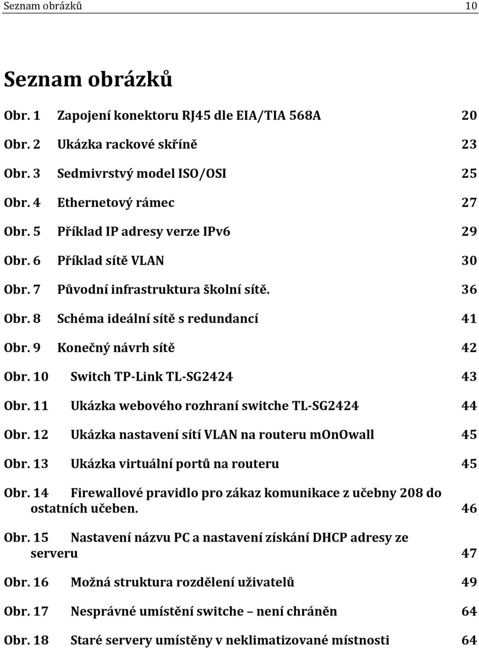 10 Switch TP-Link TL-SG2424 43 Obr. 11 Ukázka webového rozhraní switche TL-SG2424 44 Obr. 12 Ukázka nastavení sítí VLAN na routeru monowall 45 Obr. 13 Ukázka virtuální portů na routeru 45 Obr.
