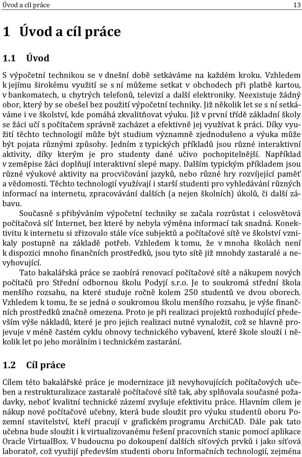 Neexistuje žádný obor, který by se obešel bez použití výpočetní techniky. Již několik let se s ní setkáváme i ve školství, kde pomáhá zkvalitňovat výuku.
