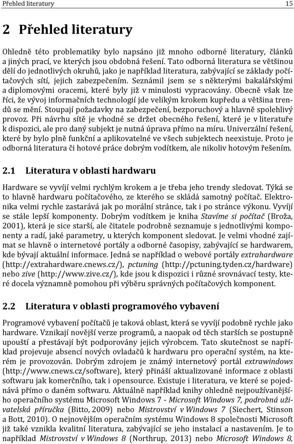 Seznámil jsem se s některými bakalářskými a diplomovými oracemi, které byly již v minulosti vypracovány.