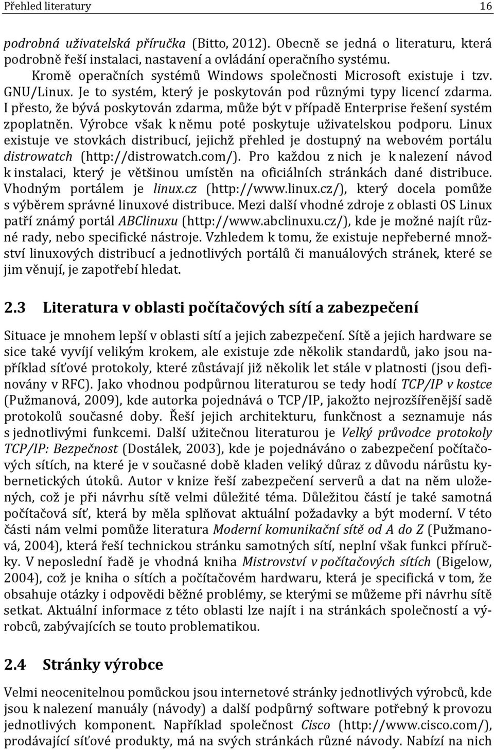 I přesto, že bývá poskytován zdarma, může být v případě Enterprise řešení systém zpoplatněn. Výrobce však k němu poté poskytuje uživatelskou podporu.