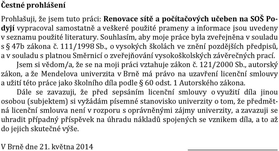 , o vysokých školách ve znění pozdějších předpisů, a v souladu s platnou Směrnicí o zveřejňování vysokoškolských závěrečných prací. Jsem si vědom/a, že se na moji práci vztahuje zákon č. 121/2000 Sb.