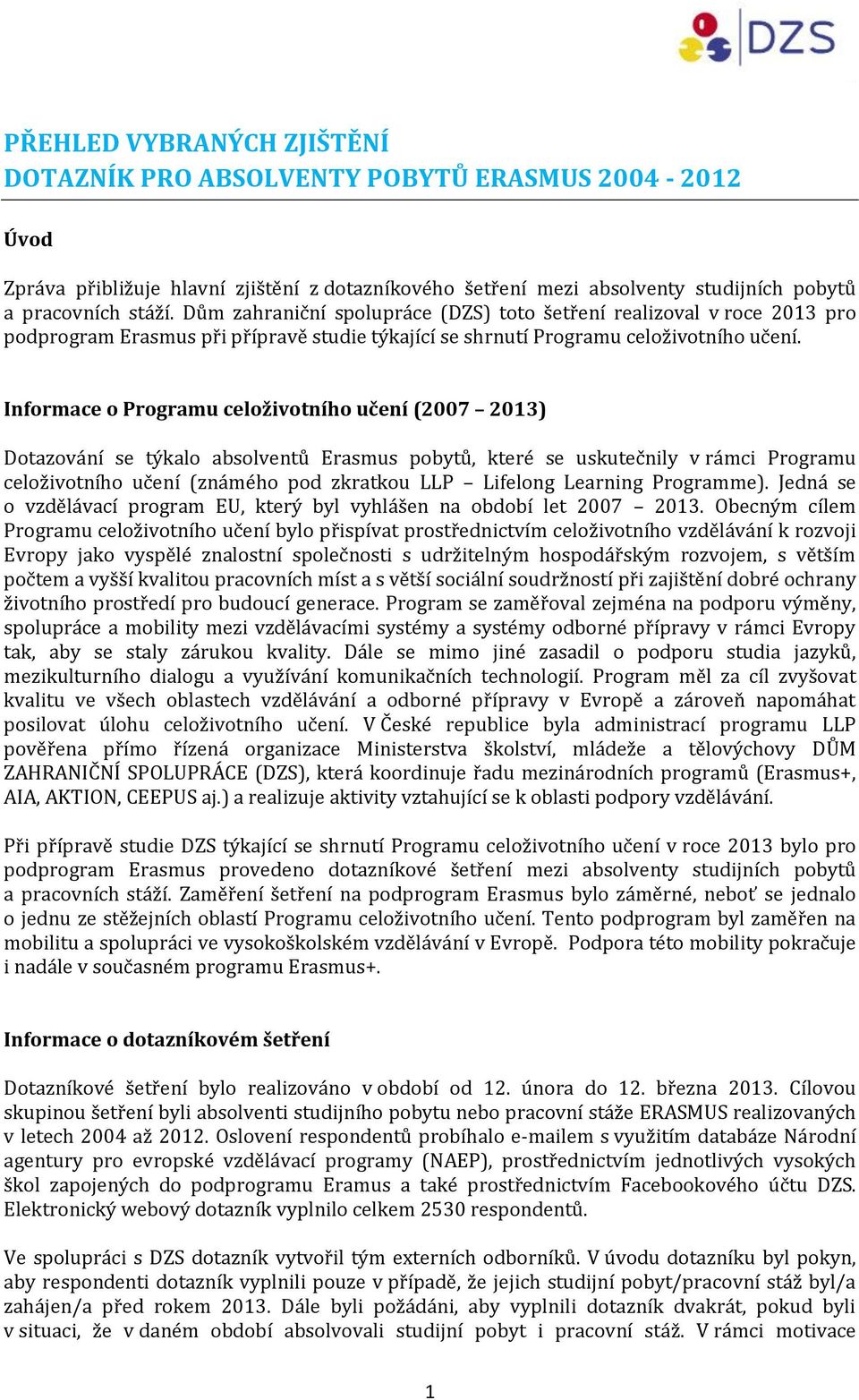 Informace o Programu celoživotního učení (2007 2013) Dotazování se týkalo absolventů Erasmus pobytů, které se uskutečnily v rámci Programu celoživotního učení (známého pod zkratkou LLP Lifelong