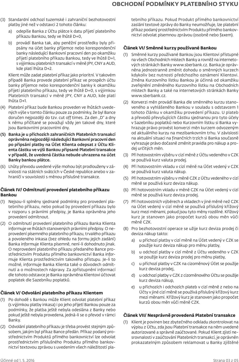 D+1, s výjimkou platebních transakcí v měně JPY, CNY a AUD, kde platí lhůta D+2. Klient může zadat platební příkaz jako prioritní.