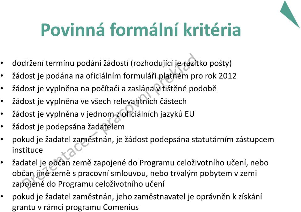 je žadatel zaměstnán, je žádost podepsána statutárním zástupcem instituce žadatel je občan země zapojené do Programu celoživotního učení, nebo občan jiné země s pracovní