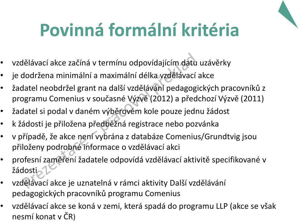 nebo pozvánka v případě, že akce není vybrána z databáze Comenius/Grundtvigjsou přiloženy podrobné informace o vzdělávací akci profesní zaměření žadatele odpovídá vzdělávací aktivitě specifikované