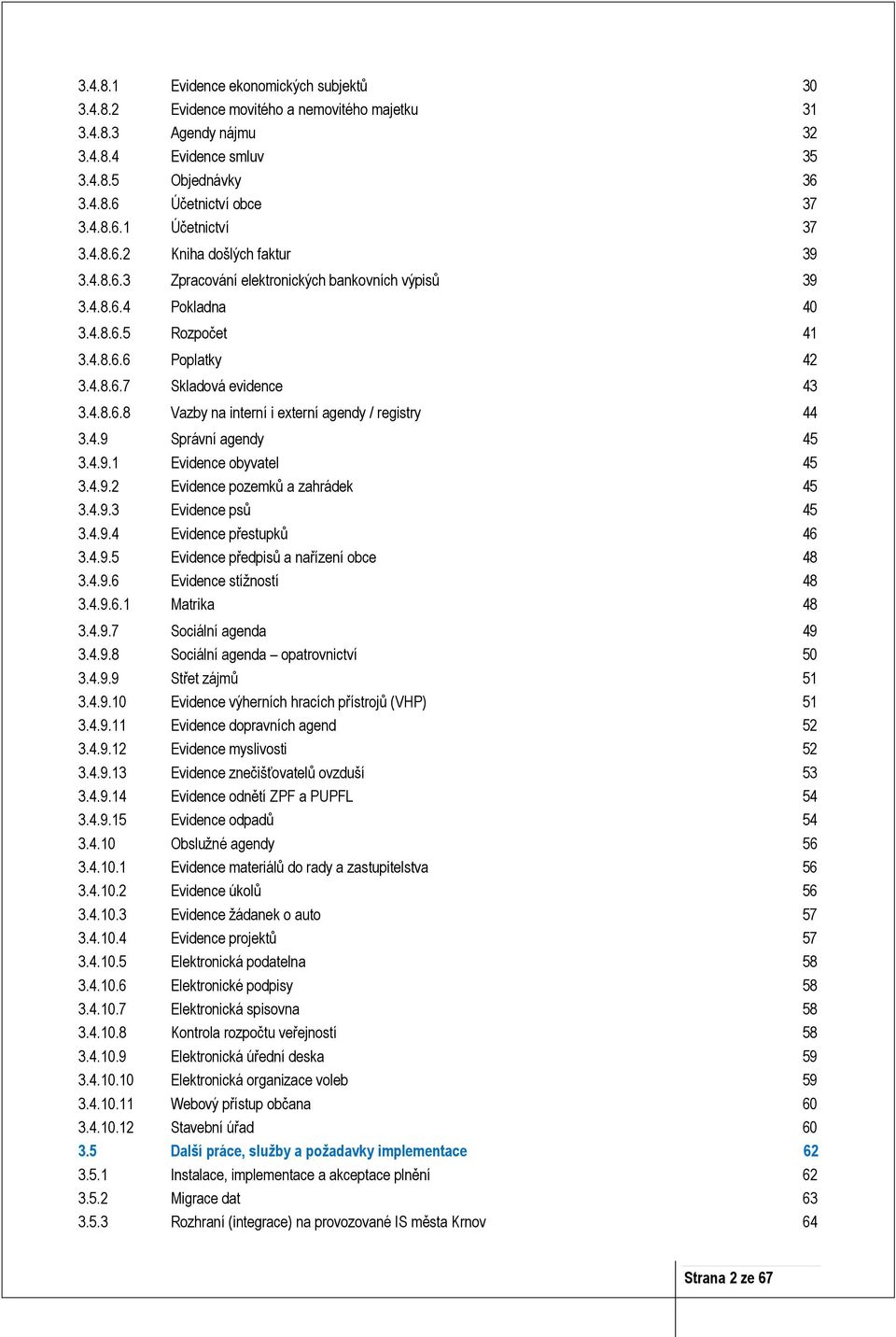 4.9 Správní agendy 45 3.4.9.1 Evidence obyvatel 45 3.4.9.2 Evidence pozemků a zahrádek 45 3.4.9.3 Evidence psů 45 3.4.9.4 Evidence přestupků 46 3.4.9.5 Evidence předpisů a nařízení obce 48 3.4.9.6 Evidence stížností 48 3.