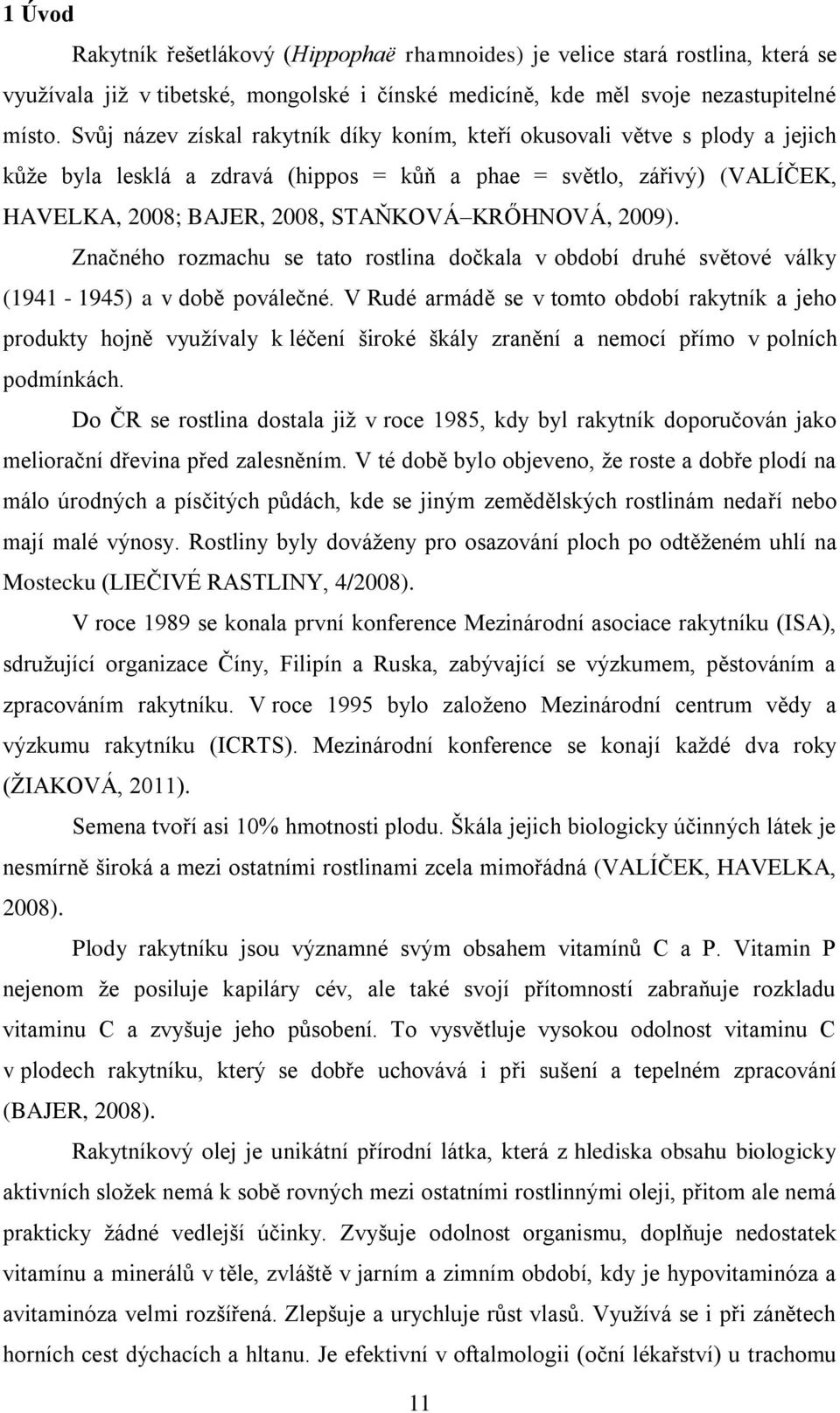 2009). Značného rozmachu se tato rostlina dočkala v období druhé světové války (1941-1945) a v době poválečné.