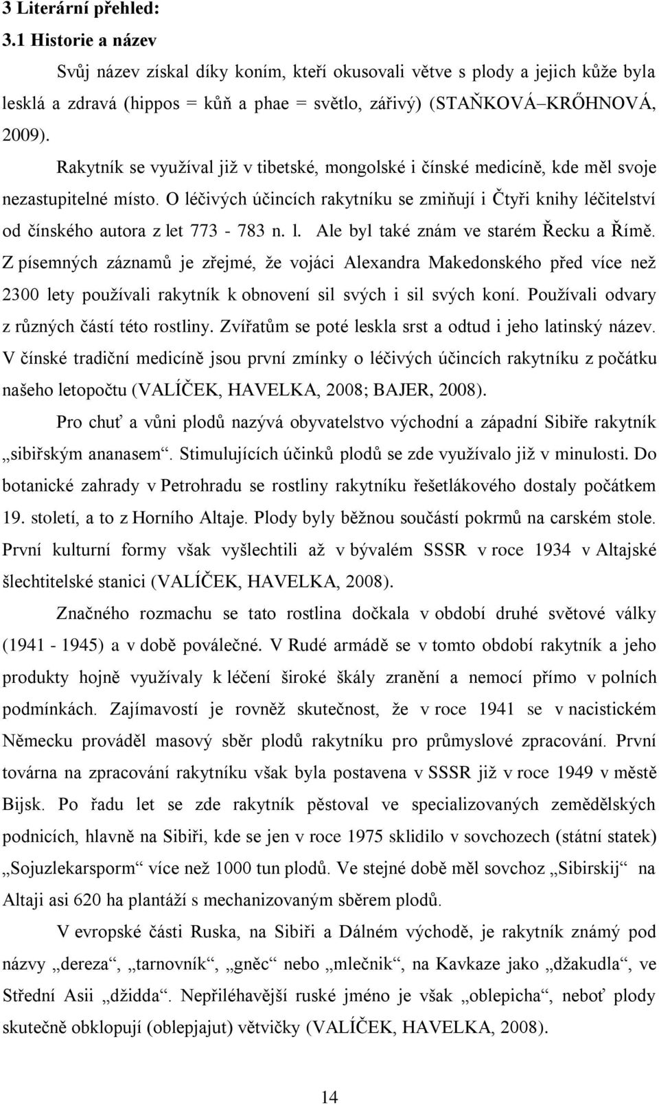 Rakytník se využíval již v tibetské, mongolské i čínské medicíně, kde měl svoje nezastupitelné místo.