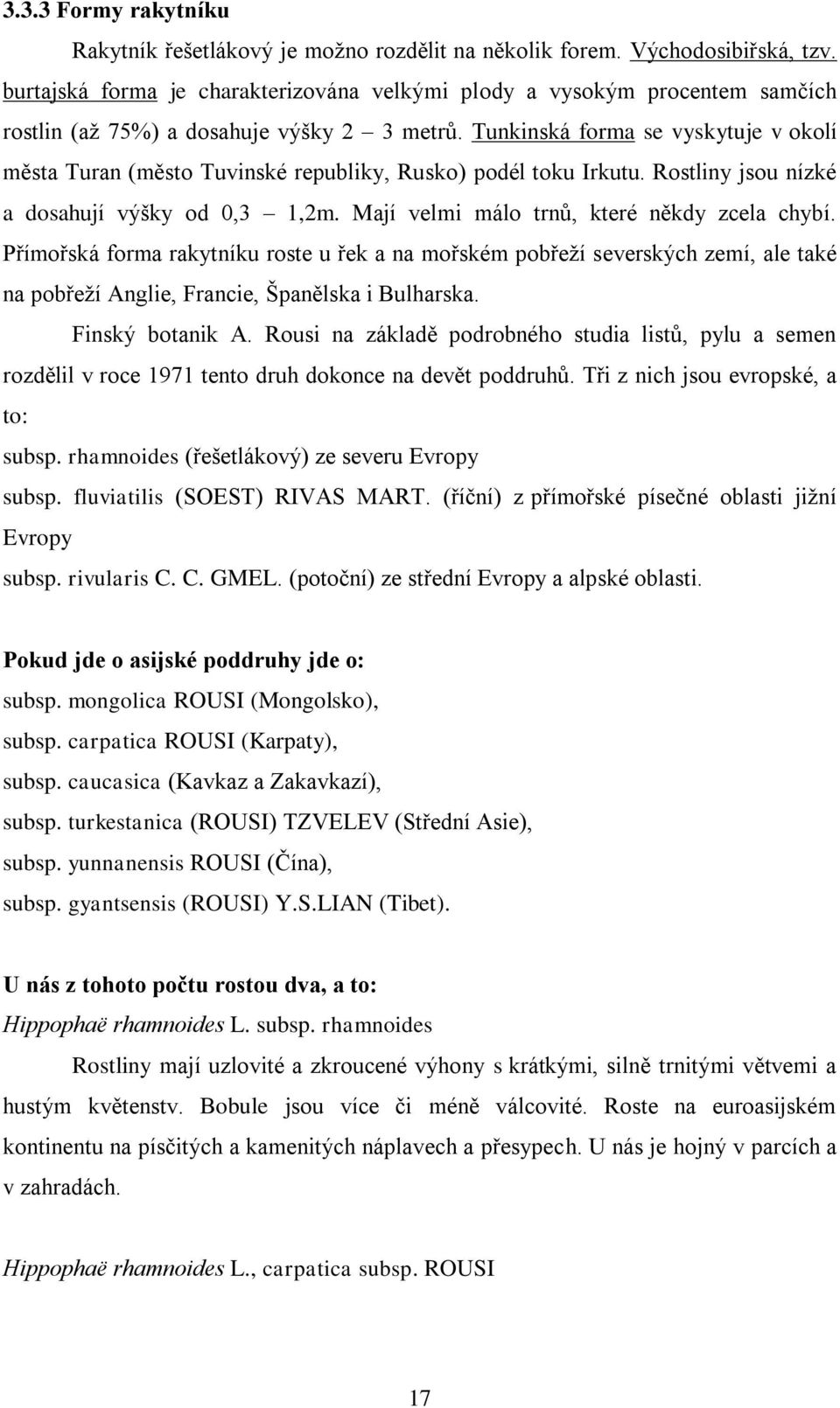 Tunkinská forma se vyskytuje v okolí města Turan (město Tuvinské republiky, Rusko) podél toku Irkutu. Rostliny jsou nízké a dosahují výšky od 0,3 1,2m. Mají velmi málo trnů, které někdy zcela chybí.