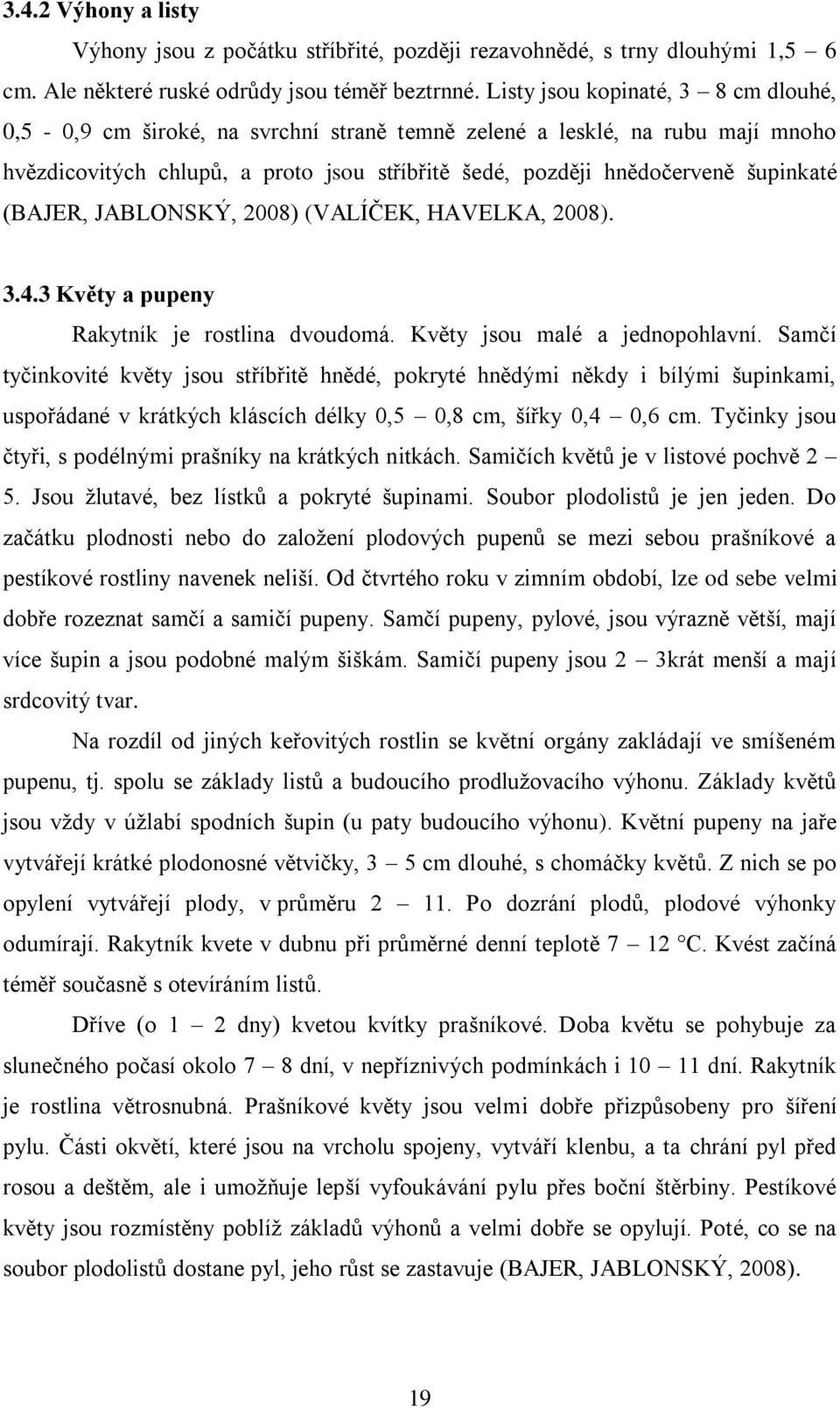 (BAJER, JABLONSKÝ, 2008) (VALÍČEK, HAVELKA, 2008). 3.4.3 Květy a pupeny Rakytník je rostlina dvoudomá. Květy jsou malé a jednopohlavní.