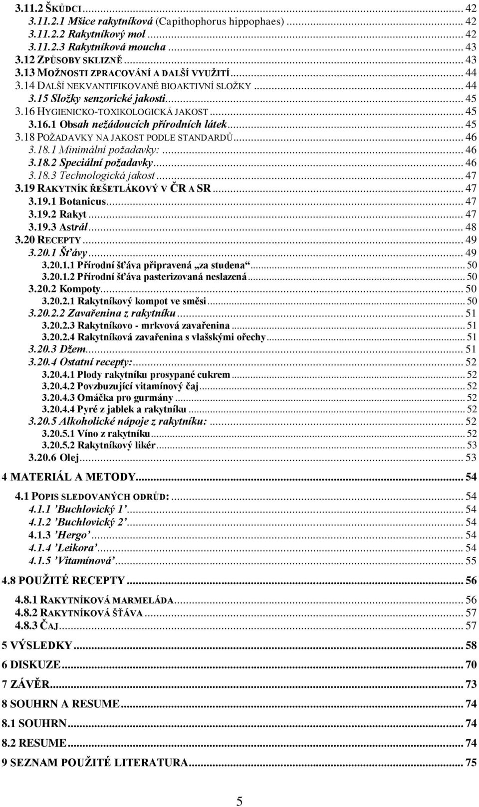 .. 46 3.18.1 Minimální požadavky:... 46 3.18.2 Speciální požadavky... 46 3.18.3 Technologická jakost... 47 3.19 RAKYTNÍK ŘEŠETLÁKOVÝ V ČR A SR... 47 3.19.1 Botanicus... 47 3.19.2 Rakyt... 47 3.19.3 Astrál.