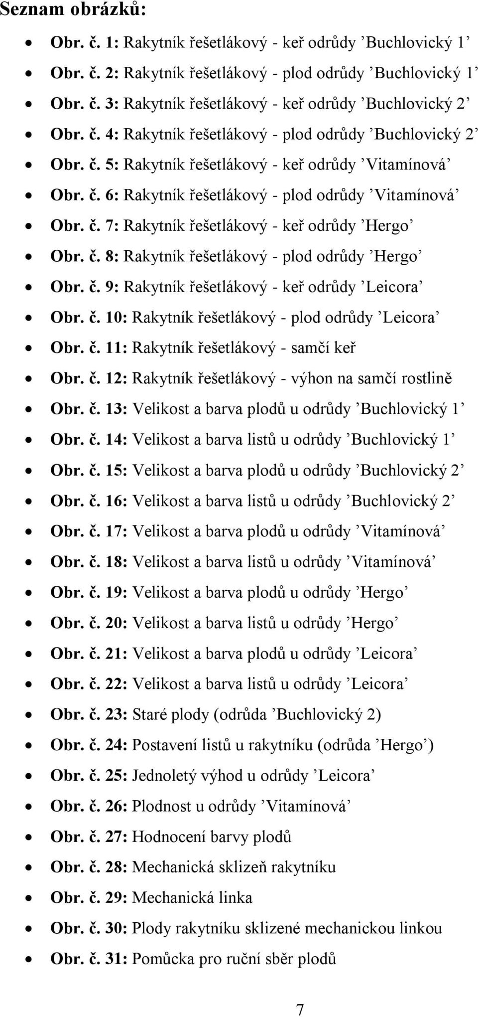 č. 8: Rakytník řešetlákový - plod odrůdy Hergo Obr. č. 9: Rakytník řešetlákový - keř odrůdy Leicora Obr. č. 10: Rakytník řešetlákový - plod odrůdy Leicora Obr. č. 11: Rakytník řešetlákový - samčí keř Obr.