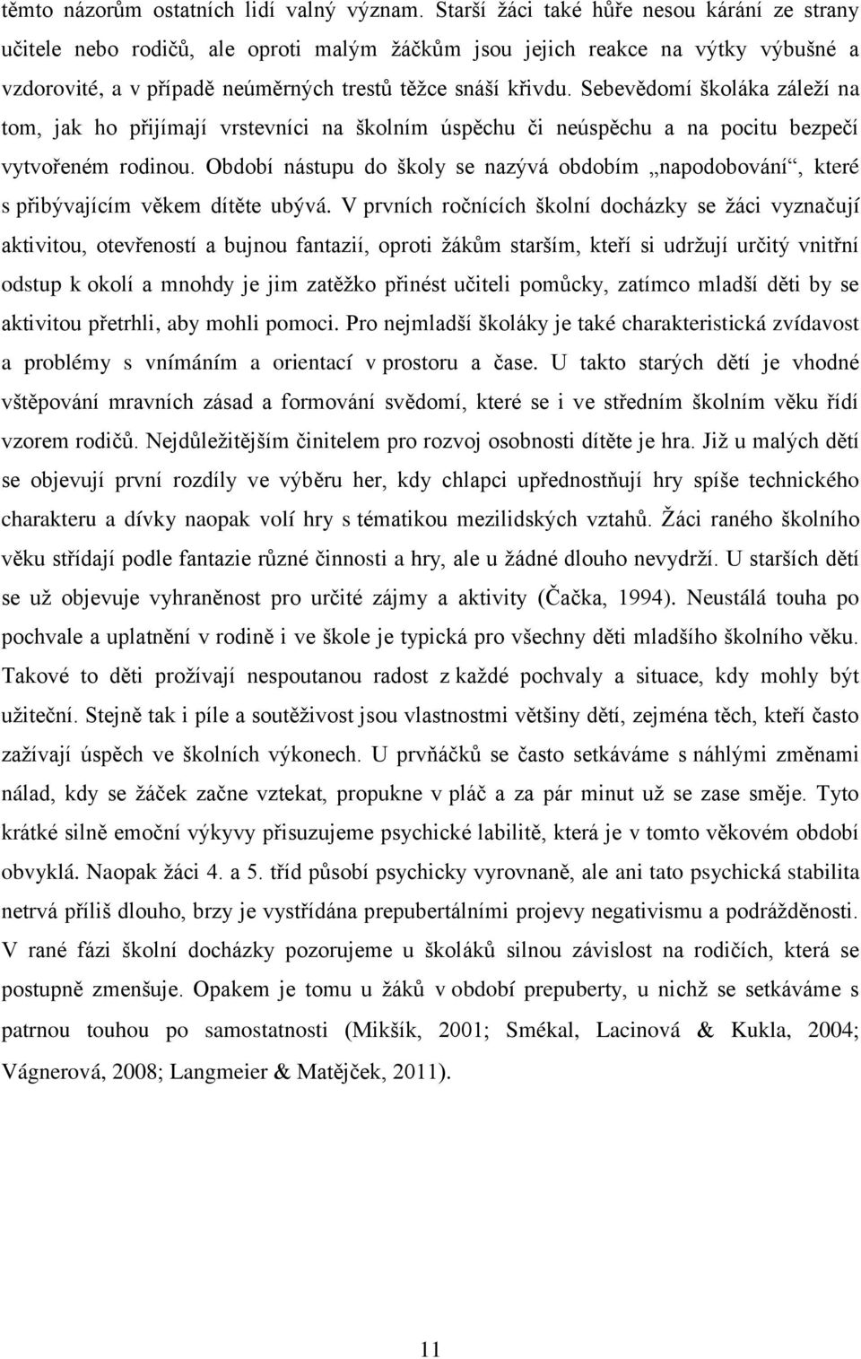 Sebevědomí školáka záleţí na tom, jak ho přijímají vrstevníci na školním úspěchu či neúspěchu a na pocitu bezpečí vytvořeném rodinou.