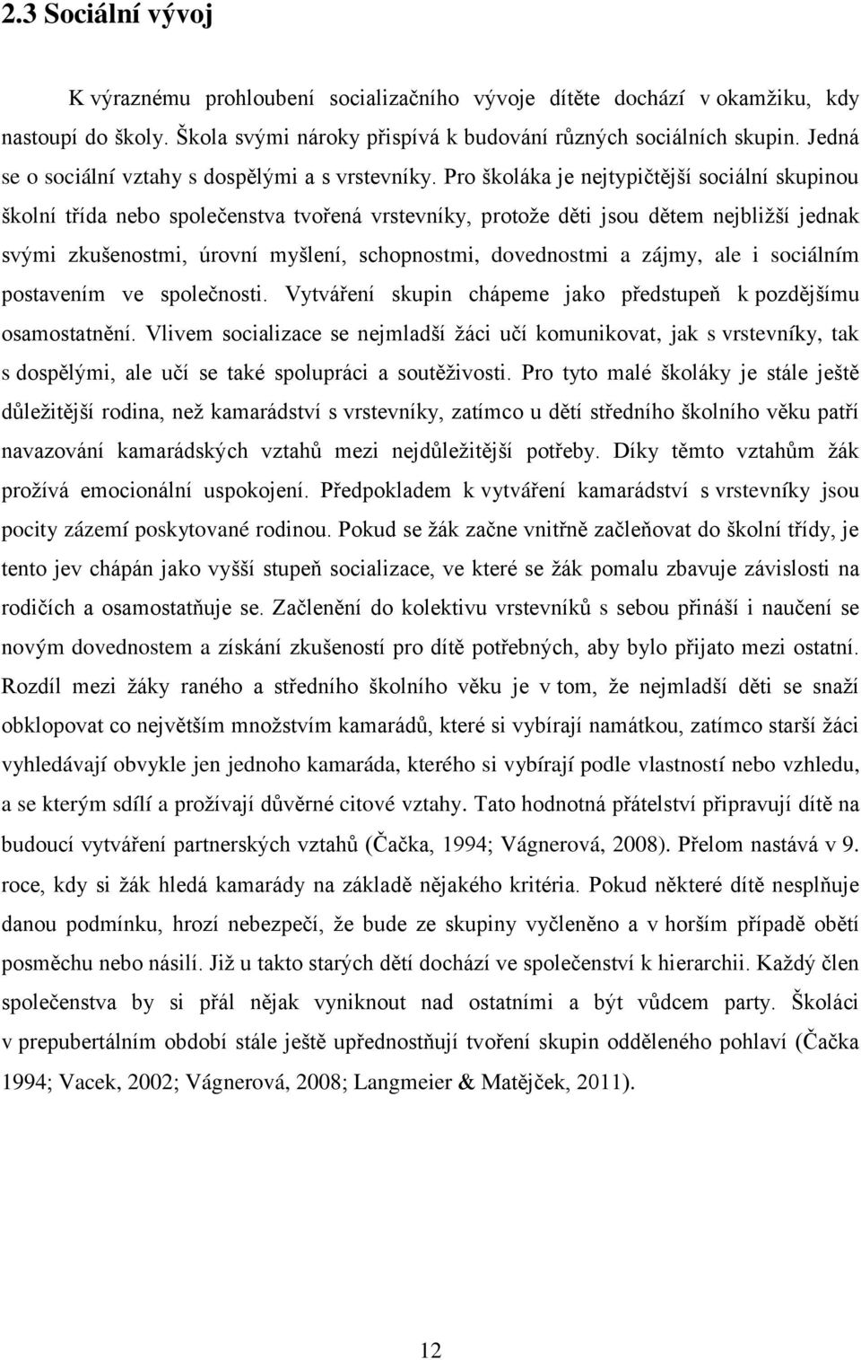 Pro školáka je nejtypičtější sociální skupinou školní třída nebo společenstva tvořená vrstevníky, protoţe děti jsou dětem nejbliţší jednak svými zkušenostmi, úrovní myšlení, schopnostmi, dovednostmi