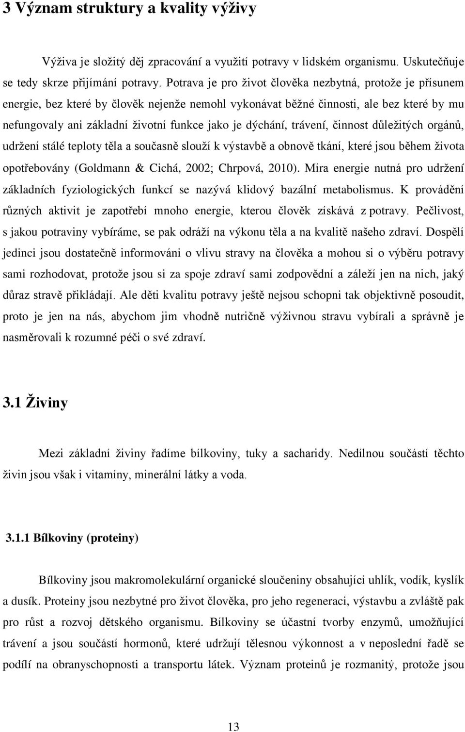 dýchání, trávení, činnost důleţitých orgánů, udrţení stálé teploty těla a současně slouţí k výstavbě a obnově tkání, které jsou během ţivota opotřebovány (Goldmann Cichá, 2002 Chrpová, 2010).