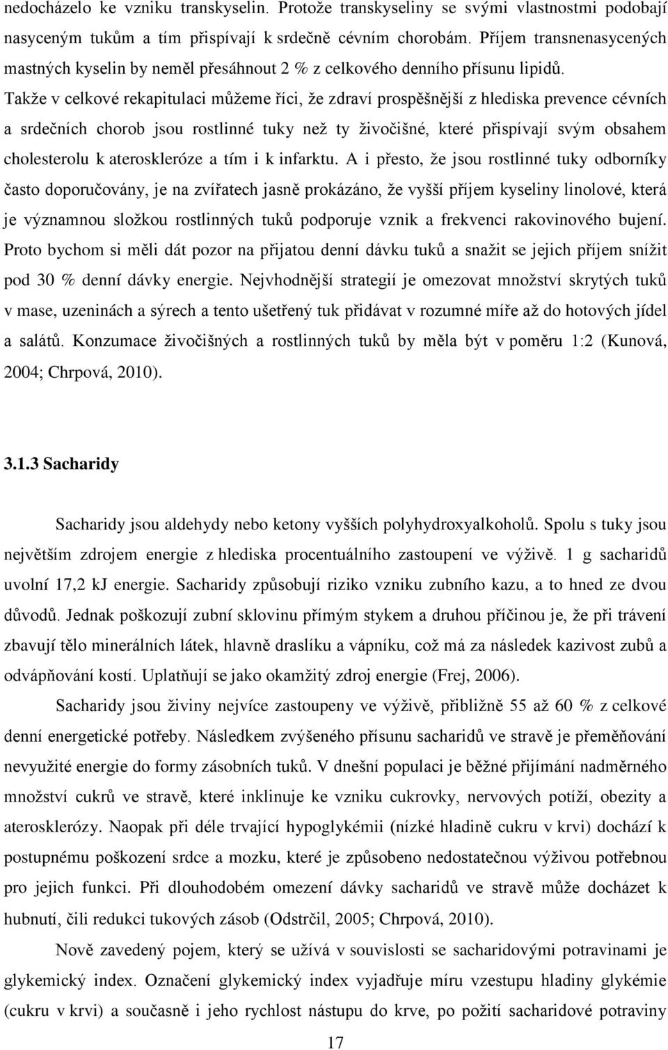 Takţe v celkové rekapitulaci můţeme říci, ţe zdraví prospěšnější z hlediska prevence cévních a srdečních chorob jsou rostlinné tuky neţ ty ţivočišné, které přispívají svým obsahem cholesterolu k