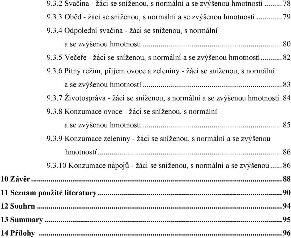 84 9.3.8 Konzumace ovoce - ţáci se sníţenou, s normální a se zvýšenou hmotností... 85 9.3.9 Konzumace zeleniny - ţáci se sníţenou, s normální a se zvýšenou hmotností... 86 9.3.10 Konzumace nápojů - ţáci se sníţenou, s normální a se zvýšenou.