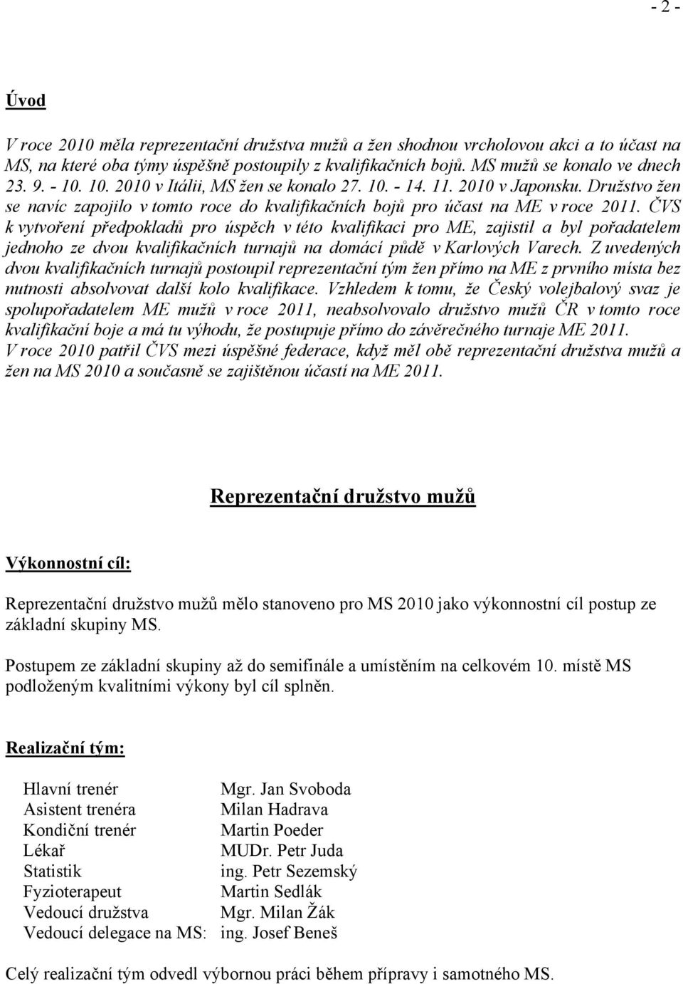 ČVS k vytvoření předpokladů pro úspěch v této kvalifikaci pro ME, zajistil a byl pořadatelem jednoho ze dvou kvalifikačních turnajů na domácí půdě v Karlových Varech.
