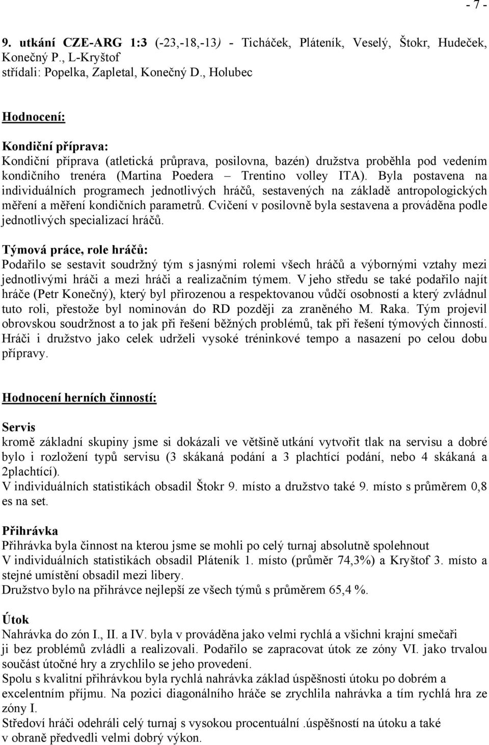 Byla postavena na individuálních programech jednotlivých hráčů, sestavených na základě antropologických měření a měření kondičních parametrů.