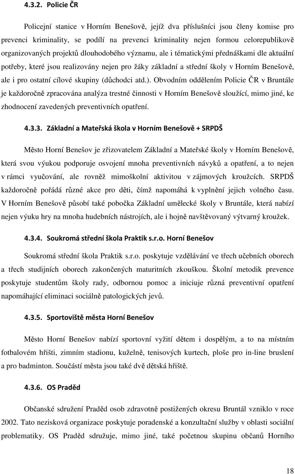 projektů dlouhodobého významu, ale i tématickými přednáškami dle aktuální potřeby, které jsou realizovány nejen pro žáky základní a střední školy v Horním Benešově, ale i pro ostatní cílové skupiny