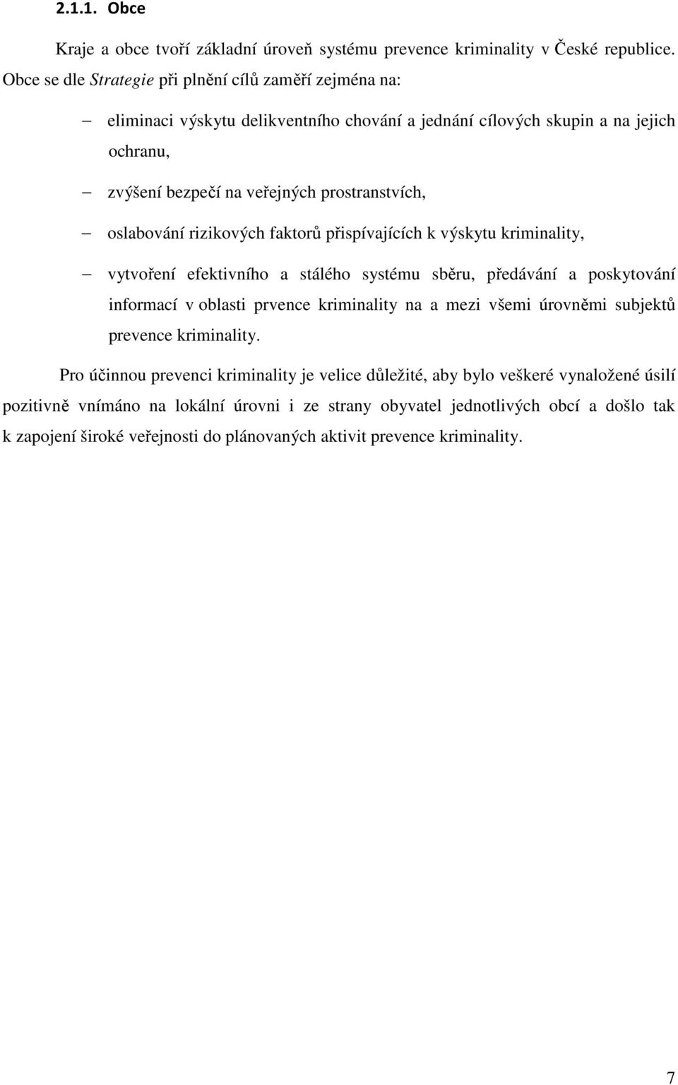 oslabování rizikových faktorů přispívajících k výskytu kriminality, vytvoření efektivního a stálého systému sběru, předávání a poskytování informací v oblasti prvence kriminality na a mezi