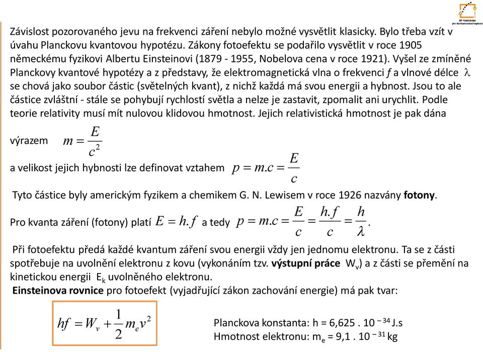 Vyšel ze zmíněné Planckovy kvantové hypotézy a z představy, že elektromagnetická vlna o frekvenci f a vlnové délce l se chová jako soubor částic (světelných kvant), z nichž každá má svou energii a