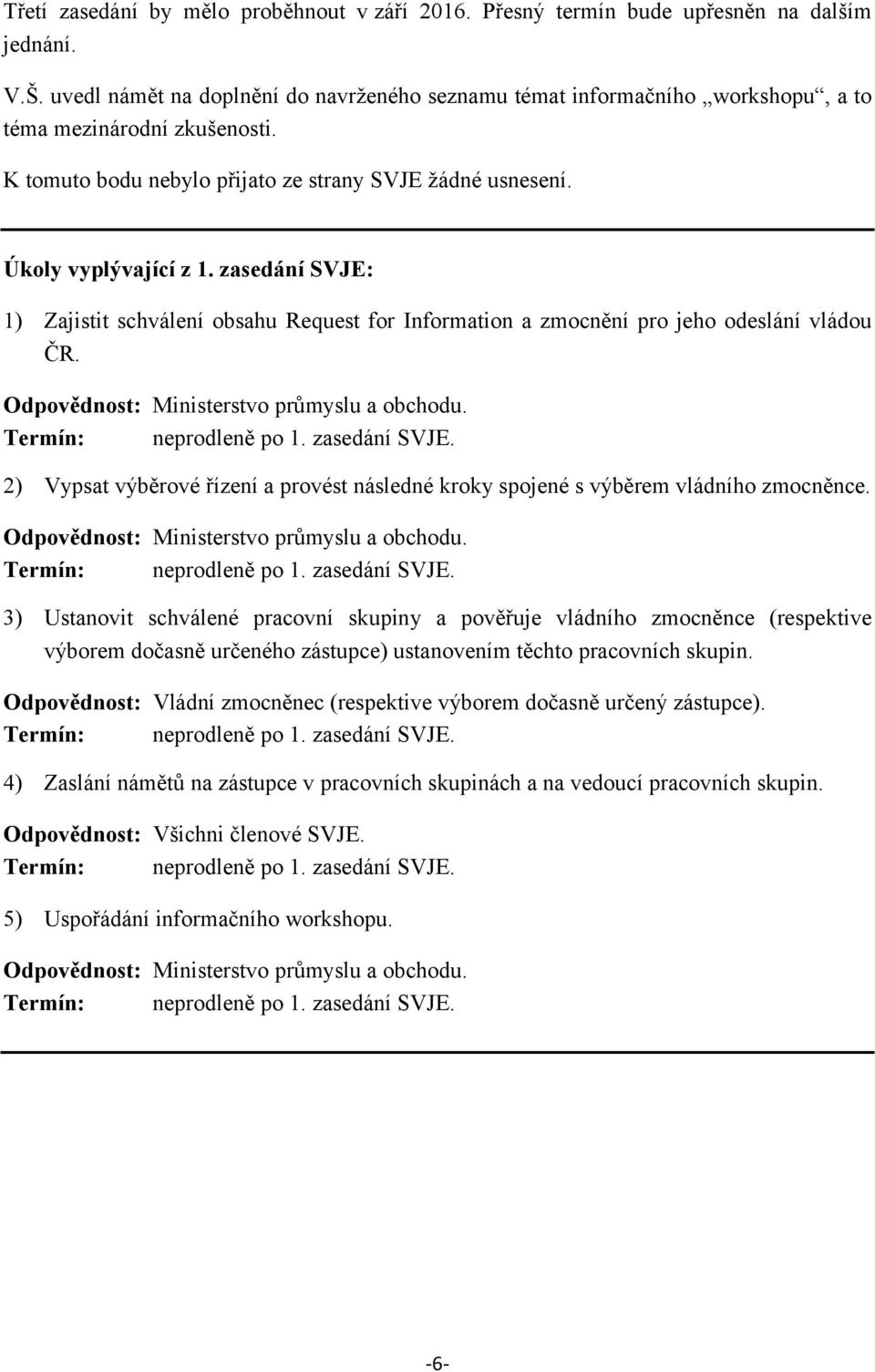 zasedání SVJE: 1) Zajistit schválení obsahu Request for Information a zmocnění pro jeho odeslání vládou ČR. Odpovědnost: Ministerstvo průmyslu a obchodu.