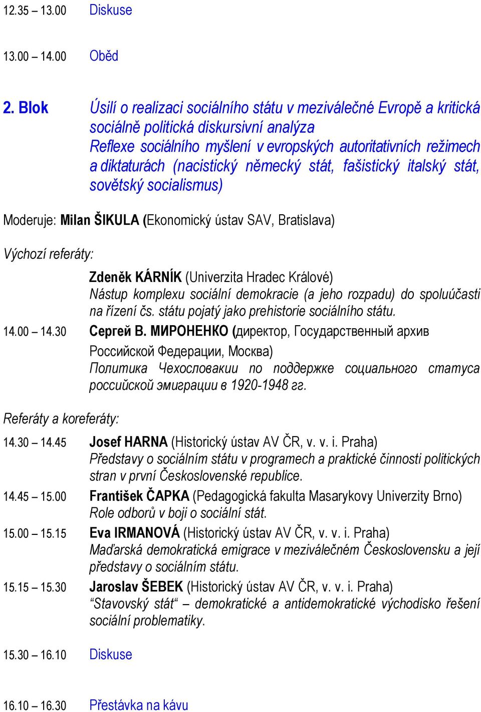 (nacistický německý stát, fašistický italský stát, sovětský socialismus) Moderuje: Milan ŠIKULA (Ekonomický ústav SAV, Bratislava) Výchozí referáty: Zdeněk KÁRNÍK (Univerzita Hradec Králové) Nástup