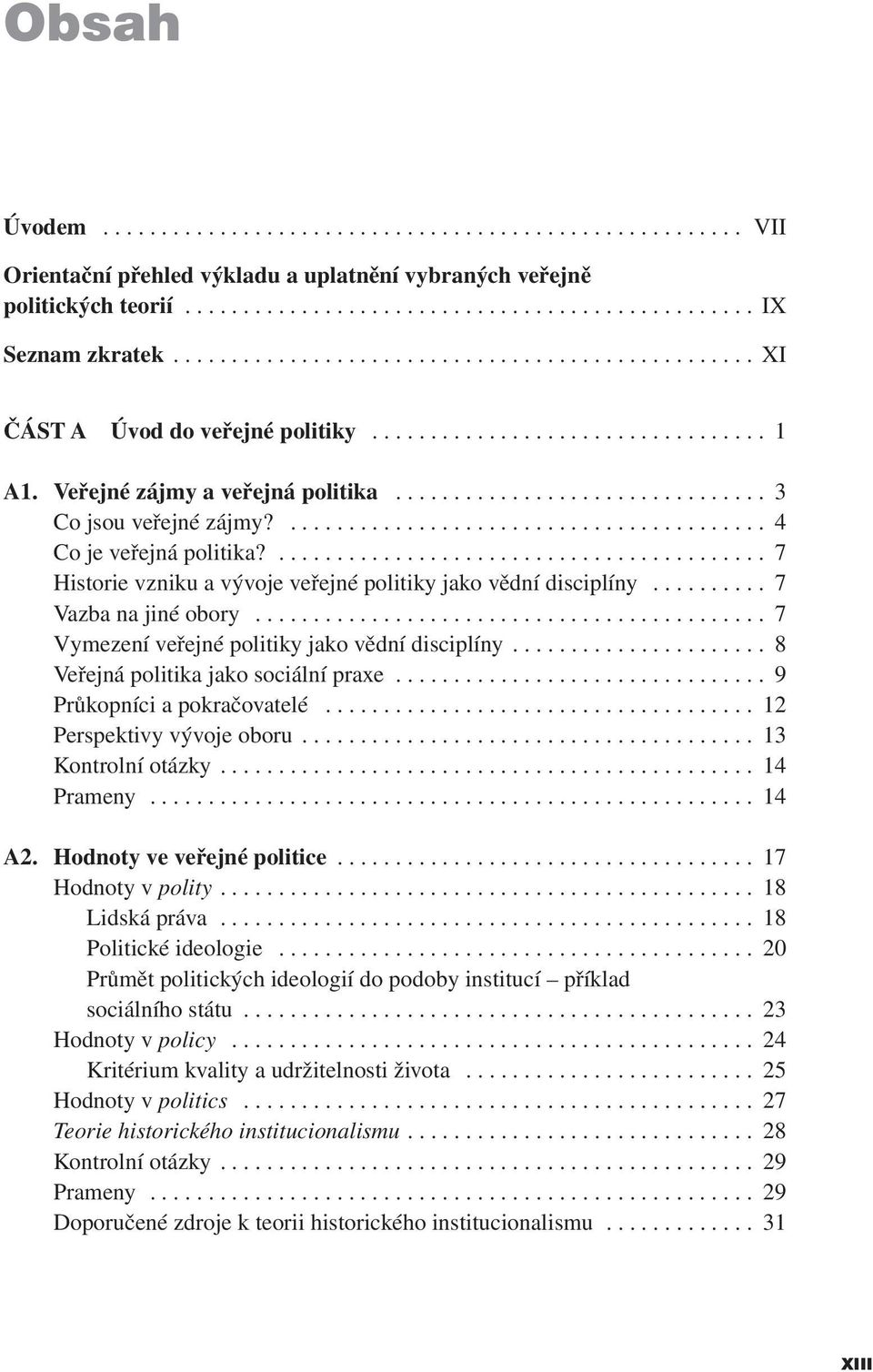 .. 7 Vymezení veřejné politiky jako vědní disciplíny... 8 Veřejná politika jako sociální praxe... 9 Průkopníci a pokračovatelé... 12 Perspektivy vývoje oboru... 13 Kontrolní otázky.... 14 Prameny.