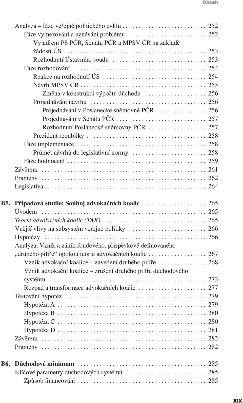 .. 256 Projednávání v Senátu PČR.... 257 Rozhodnutí Poslanecké sněmovny PČR.................. 257 Prezident republiky... 258 Fáze implementace... 258 Průmět návrhů do legislativní normy.