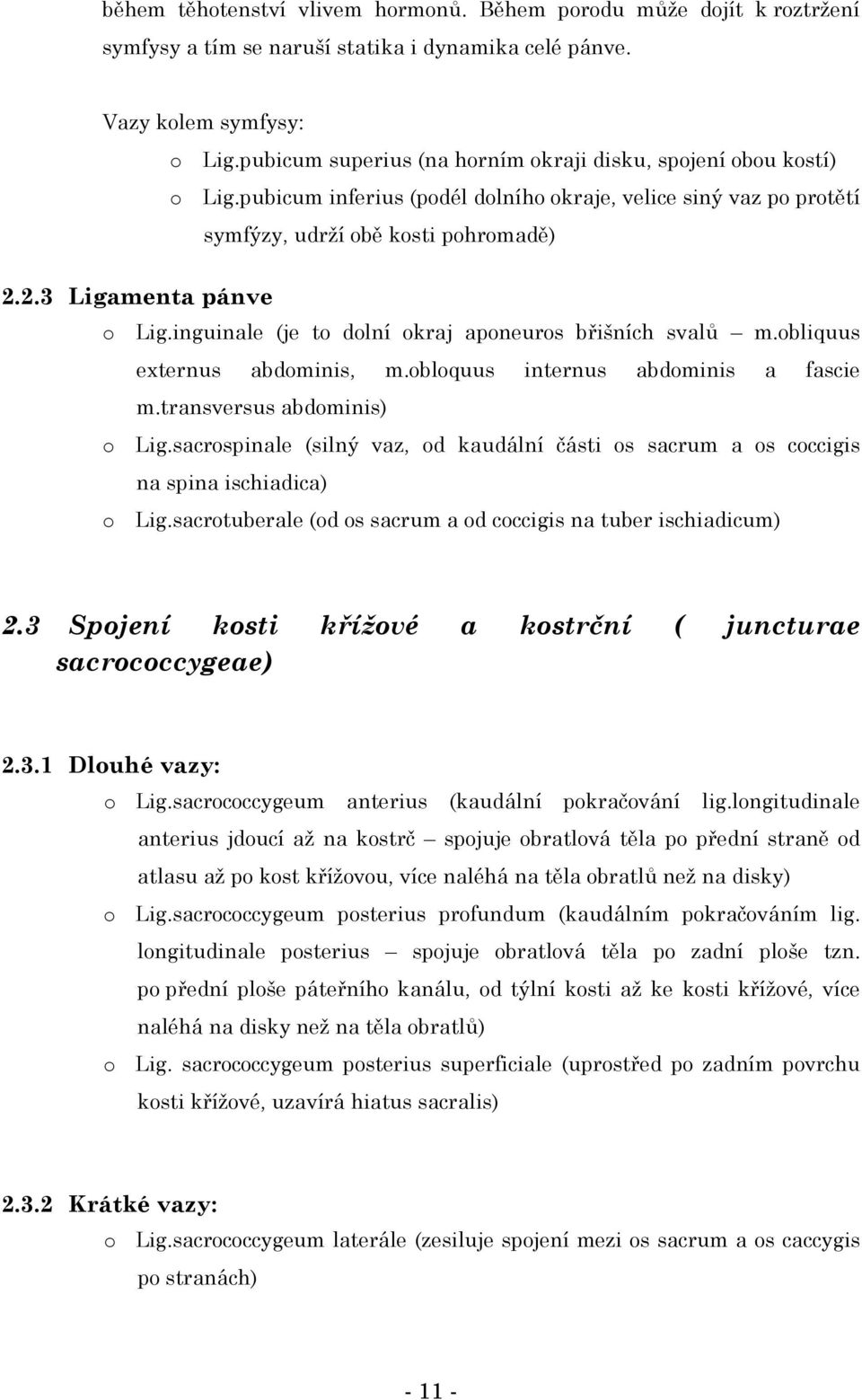 inguinale (je to dolní okraj aponeuros břišních svalů m.obliquus externus abdominis, m.obloquus internus abdominis a fascie m.transversus abdominis) o Lig.