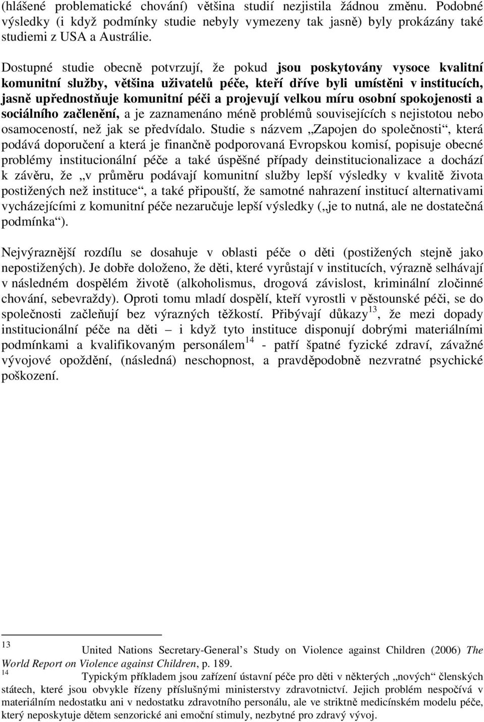 projevují velkou míru osobní spokojenosti a sociálního začlenění, a je zaznamenáno méně problémů souvisejících s nejistotou nebo osamoceností, než jak se předvídalo.