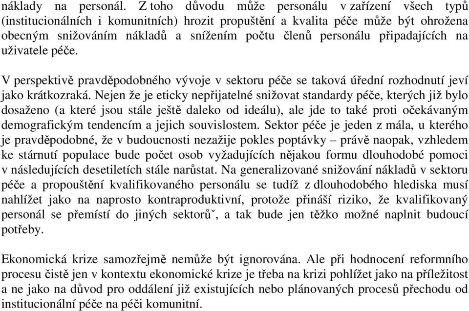 připadajících na uživatele péče. V perspektivě pravděpodobného vývoje v sektoru péče se taková úřední rozhodnutí jeví jako krátkozraká.