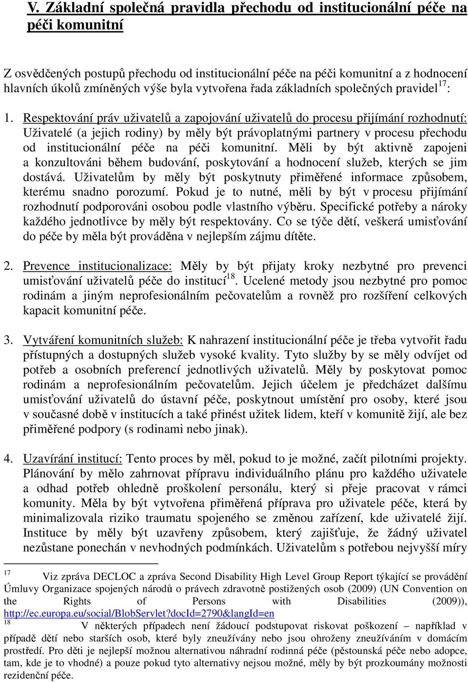 Respektování práv uživatelů a zapojování uživatelů do procesu přijímání rozhodnutí: Uživatelé (a jejich rodiny) by měly být právoplatnými partnery v procesu přechodu od institucionální péče na péči