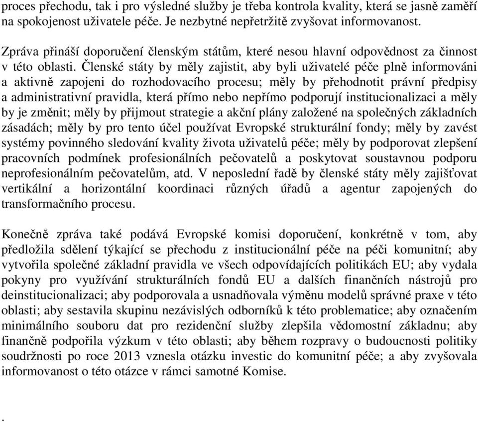 Členské státy by měly zajistit, aby byli uživatelé péče plně informováni a aktivně zapojeni do rozhodovacího procesu; měly by přehodnotit právní předpisy a administrativní pravidla, která přímo nebo