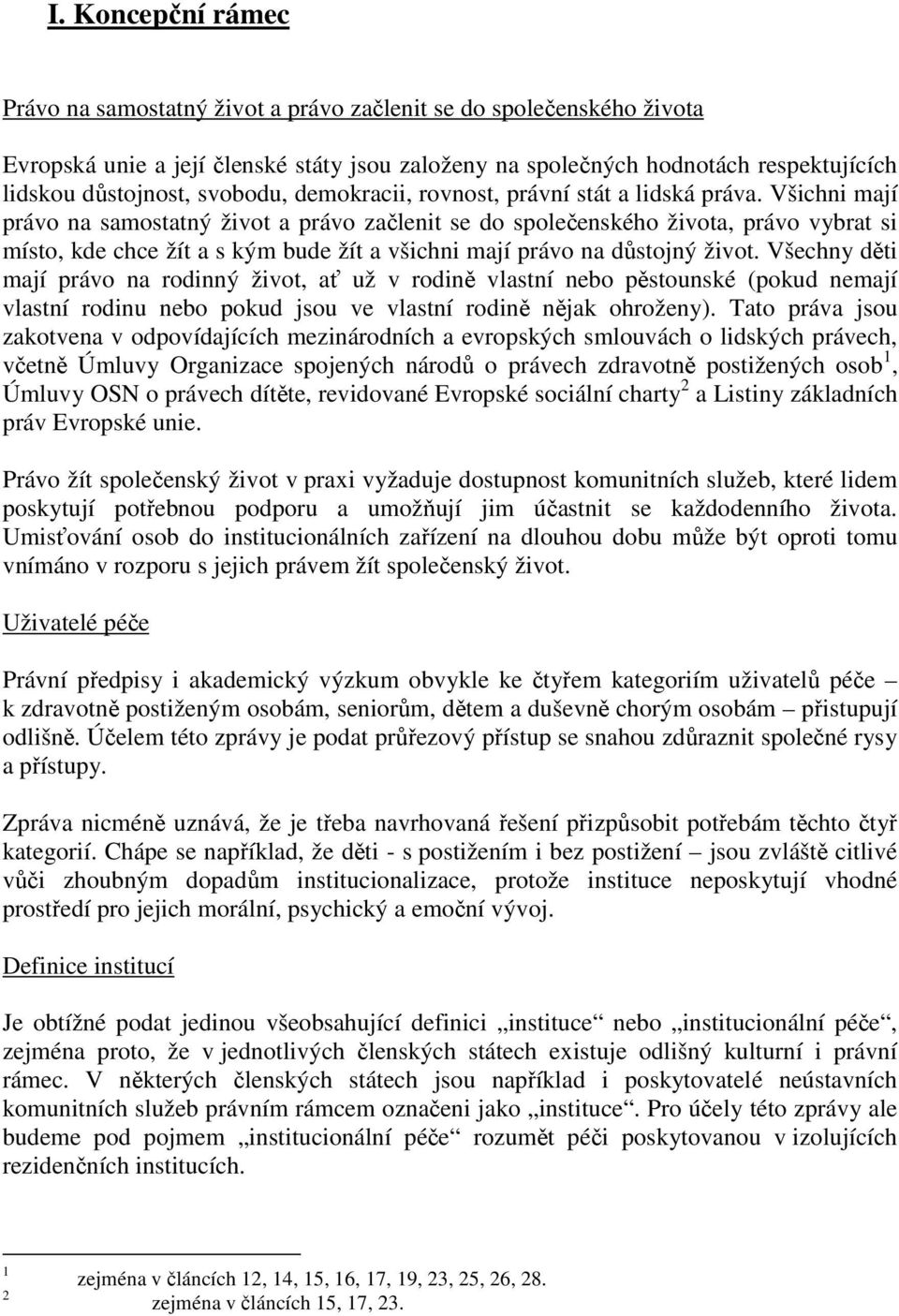 Všichni mají právo na samostatný život a právo začlenit se do společenského života, právo vybrat si místo, kde chce žít a s kým bude žít a všichni mají právo na důstojný život.