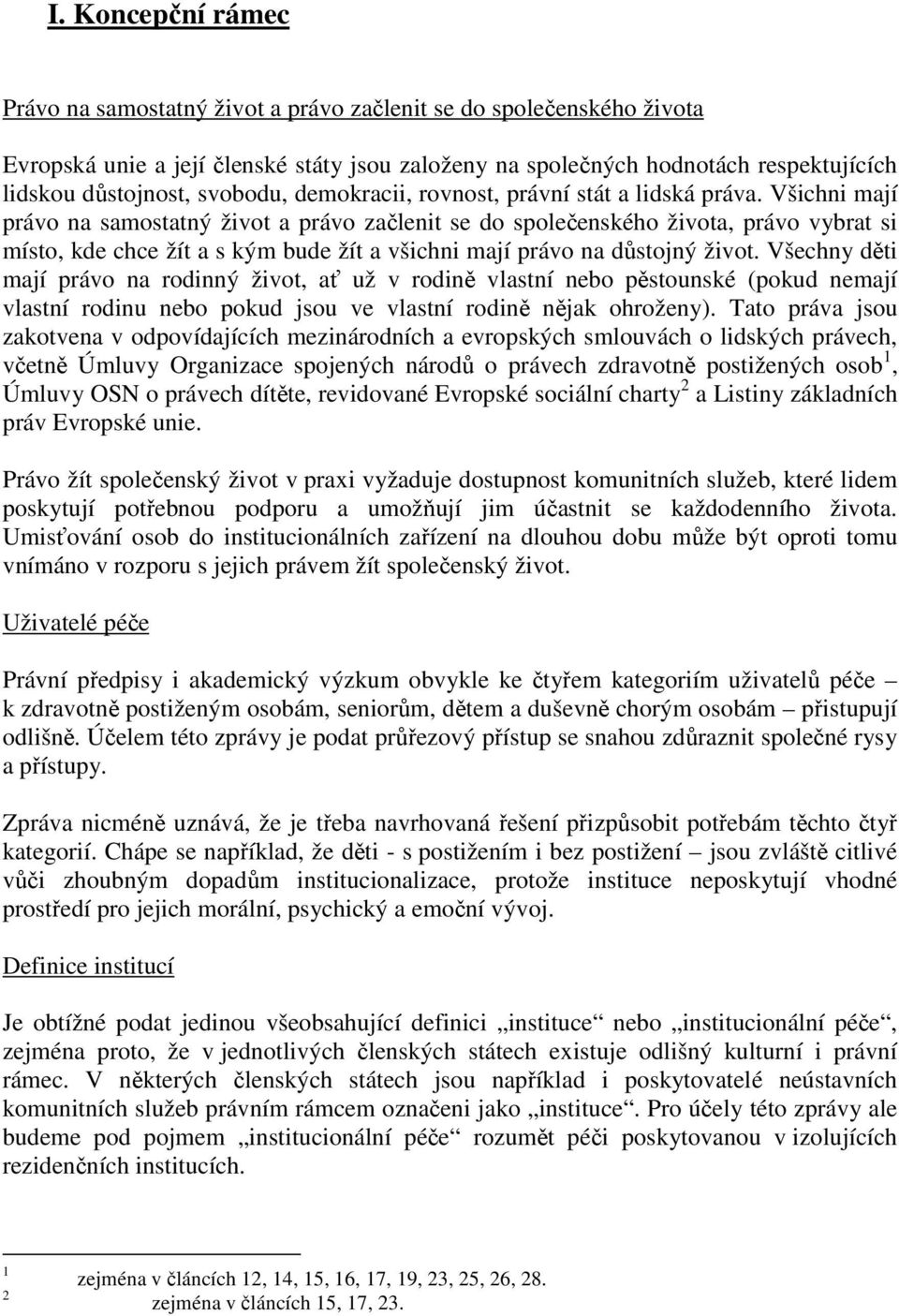 Všichni mají právo na samostatný život a právo začlenit se do společenského života, právo vybrat si místo, kde chce žít a s kým bude žít a všichni mají právo na důstojný život.