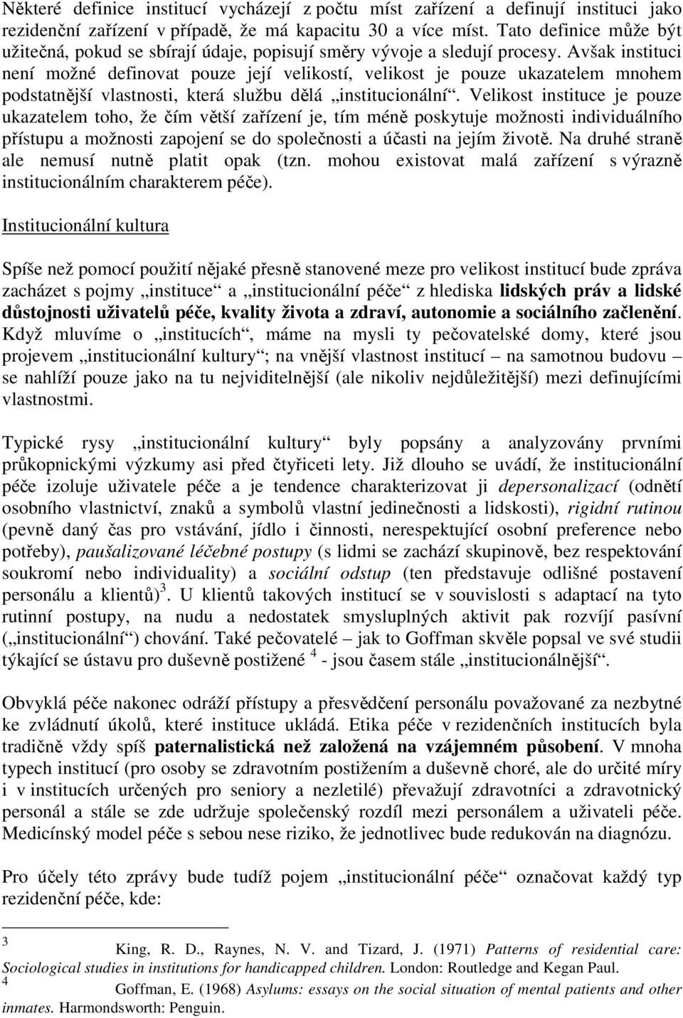 Avšak instituci není možné definovat pouze její velikostí, velikost je pouze ukazatelem mnohem podstatnější vlastnosti, která službu dělá institucionální.